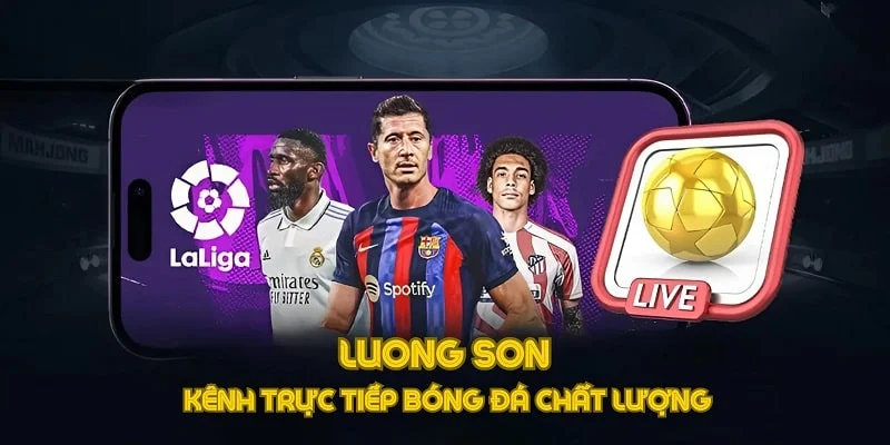Xem bóng đá nhanh và miễn phí lại không cần đăng ký chỉ có tại Lương Sơn TV